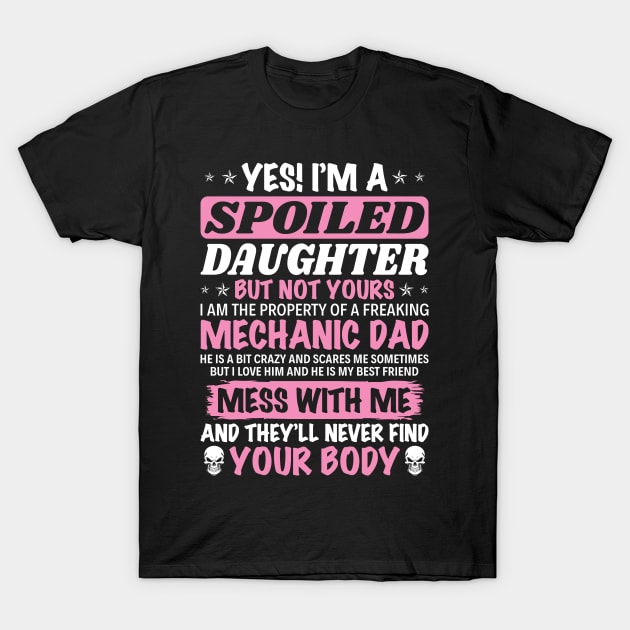 I Am Spoiled Daughter Of A Mechanic Dad   Mechanic T Shirt T-Shirt by Murder By Text